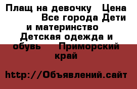 Плащ на девочку › Цена ­ 1 000 - Все города Дети и материнство » Детская одежда и обувь   . Приморский край